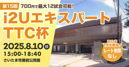 i2UエキスパートTTC杯第15回・最大12試合レーティング制限無し初心者学生歓迎