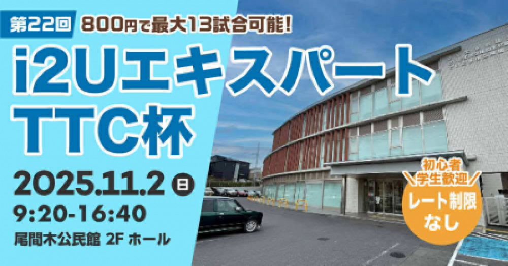 i2UエキスパートTTC杯第22回・最大13試合レーティング制限無し初心者学生歓迎