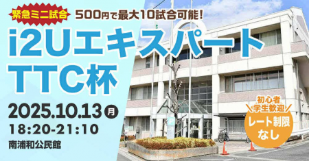 i2UエキスパートTTC杯◆緊急ミニ試合◆・最大10試合レート制限無し初心者学生歓迎