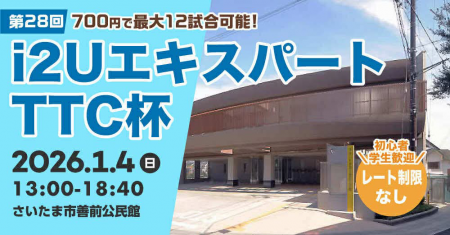 i2UエキスパートTTC杯第28回・最大12試合レーティング制限無し初心者学生歓迎