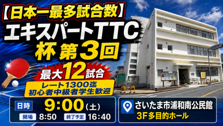 　【日本一最多試合数】エキスパートTTC杯第3回・最大12試合レート1300迄初心者中級者学生歓迎